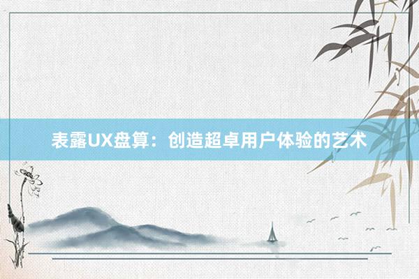 表露UX盘算：创造超卓用户体验的艺术